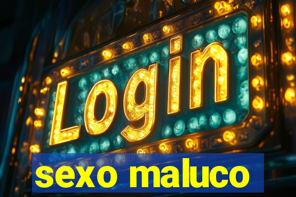 sexo maluco